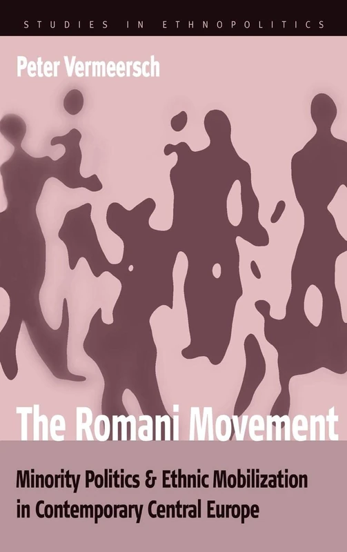 The Romani Movement: Minority Politics and Ethnic Mobilization in Contemporary Central Europe: 4 (Ethnopolitics, 4)