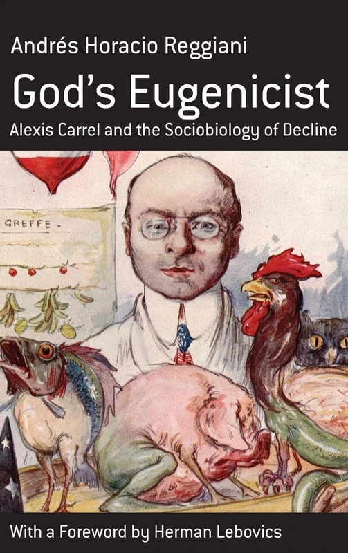 God's Eugenicist: Alexis Carrel and the Sociobiology of Decline: 6 (Berghahn Monographs in French Studies, 6)