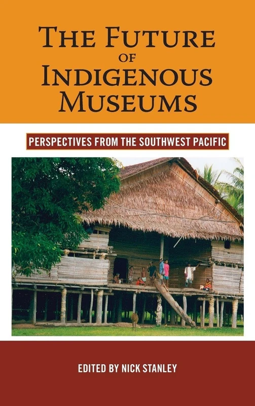 The Future of Indigenous Museums: Perspectives from the Southwest Pacific: 1 (Museums and Collections)