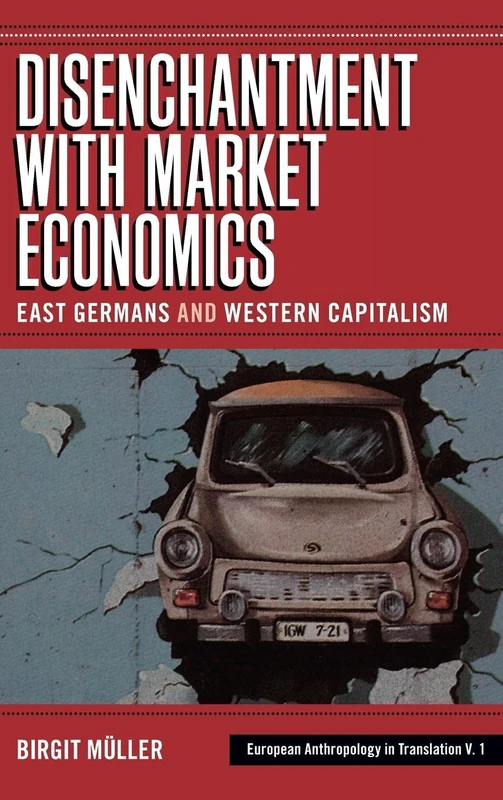 Disenchantment with Market Economics: East Germans and Western Capitalism: 1 (European Anthropology in Translation, 1)