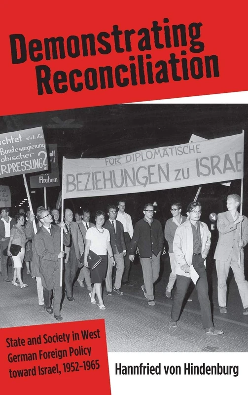 Demonstrating Reconciliation: State and Society in West German Foreign Policy toward Israel, 1952-1965 (Monographs in German History)