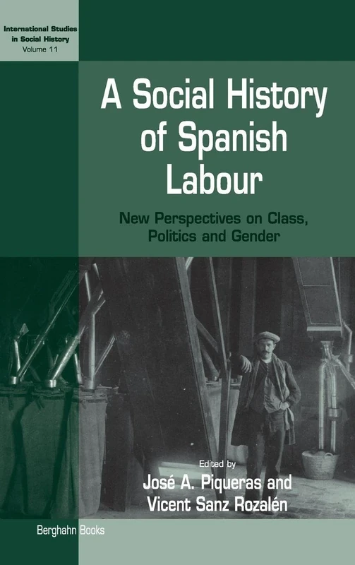 A Social History of Spanish Labour: New Perspectives on Class, Politics, and Gender: 11 (International Studies in Social History, 11)