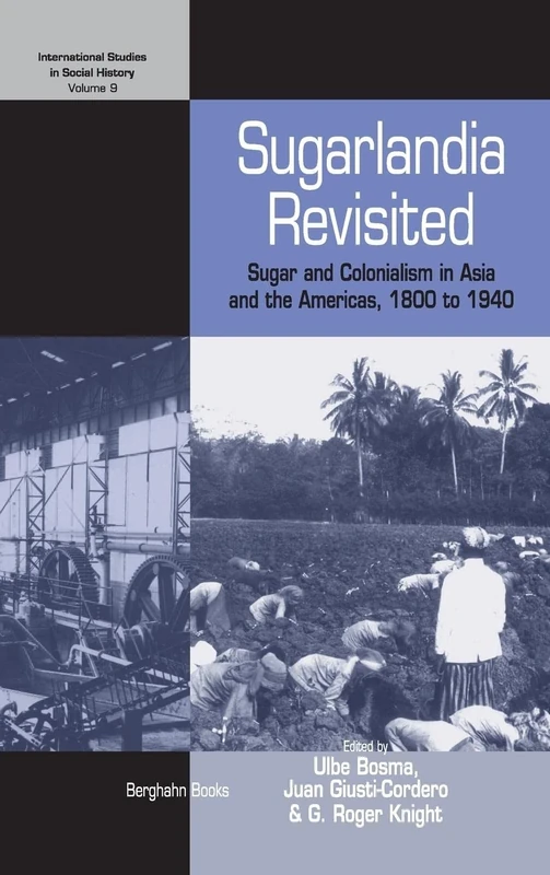 Sugarlandia Revisited: Sugar and Colonialism in Asia and the Americas, 1800-1940 (International Studies in Social History Volume 9)