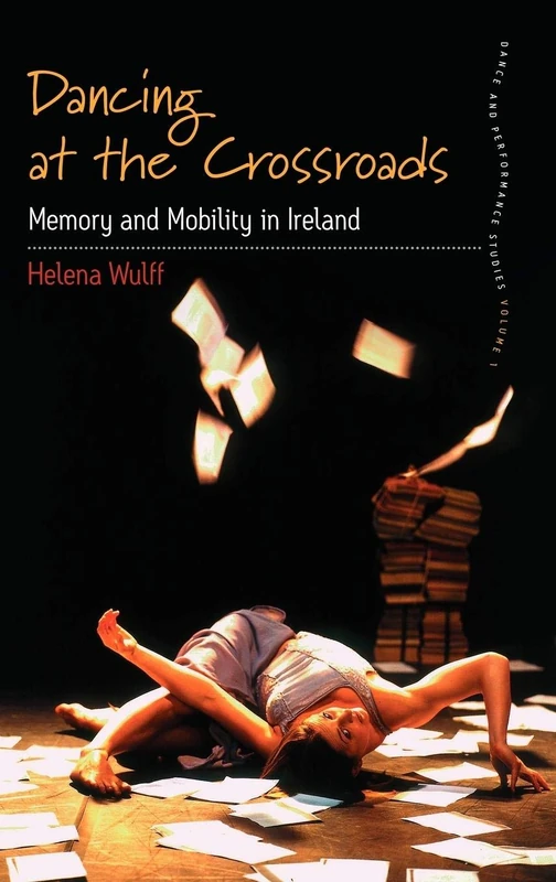 Dancing At the Crossroads: Memory and Mobility in Ireland: 1 (Dance and Performance Studies, 1)