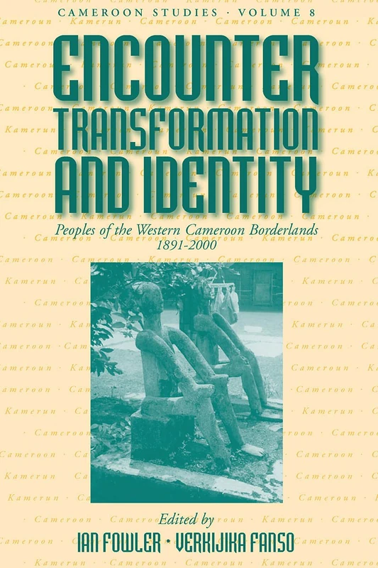 Encounter, Transformation, and Identity: Peoples of the Western Cameroon Borderlands, 1891-2000: 8 (Cameroon Studies, 8)