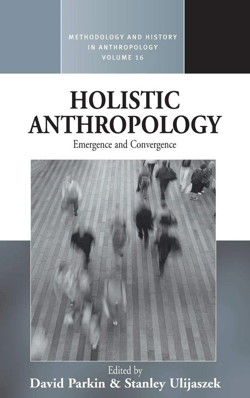 Holistic Anthropology: Emergence and Convergence: 16 (Methodology & History in Anthropology, 16)