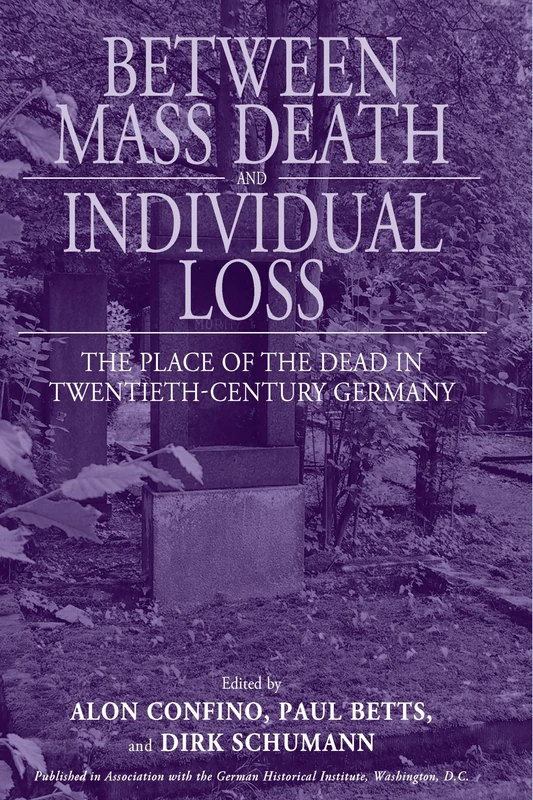 Between Mass Death and Individual Loss: The Place of the Dead in Twentieth-Century Germany: 7 (Studies in German History, 7)