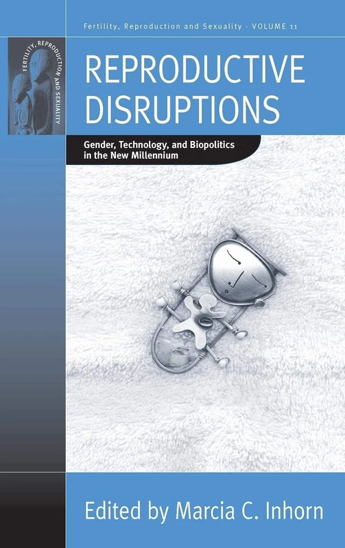 Reproductive Disruptions: Gender, Technology, and Biopolitics in the New Millennium: 11 (Fertility, Reproduction and Sexuality: Social and Cultural Perspectives, 11)