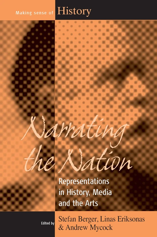 Narrating the Nation: Representations in History, Media and the Arts: 11 (Making Sense of History, 11)