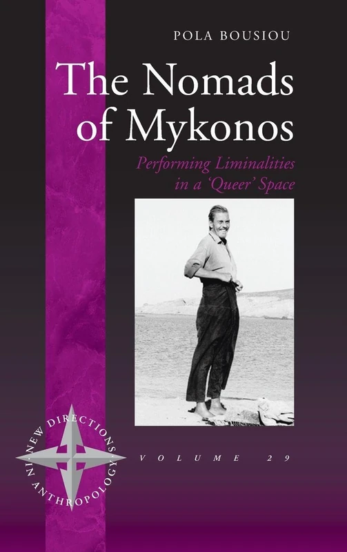 The Nomads of Mykonos: Performing Liminalities in a 'Queer' Space: 29 (New Directions in Anthropology, 29)