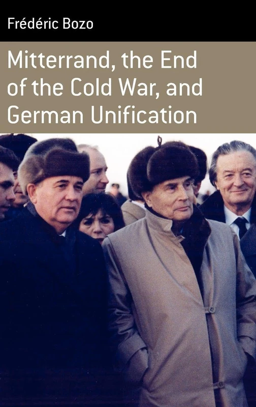 Mitterrand, the End of the Cold War, and German Unification: 9 (Berghahn Monographs in French Studies, 9)