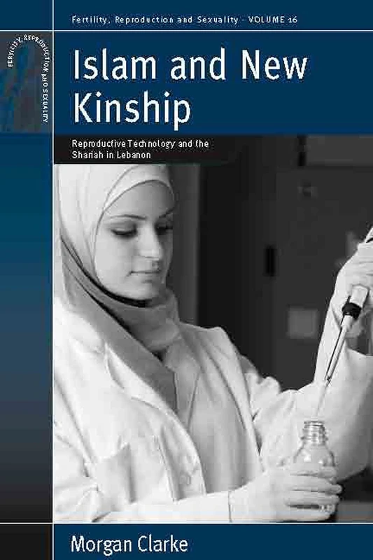 Islam and New Kinship: Reproductive Technology and the Shariah in Lebanon: 16 (Fertility, Reproduction and Sexuality: Social and Cultural Perspectives, 16)