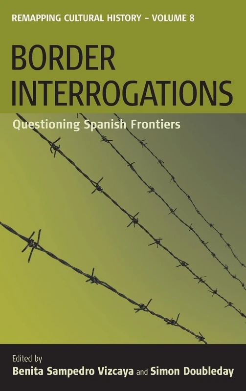 Border Interrogrations: Questioning Spanish Frontiers: v. 8 (Remapping Cultural History)