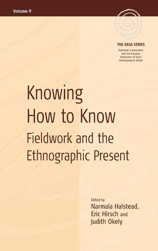Knowing How to Know: Fieldwork and the Ethnographic Present: 9 (EASA Series, 9)