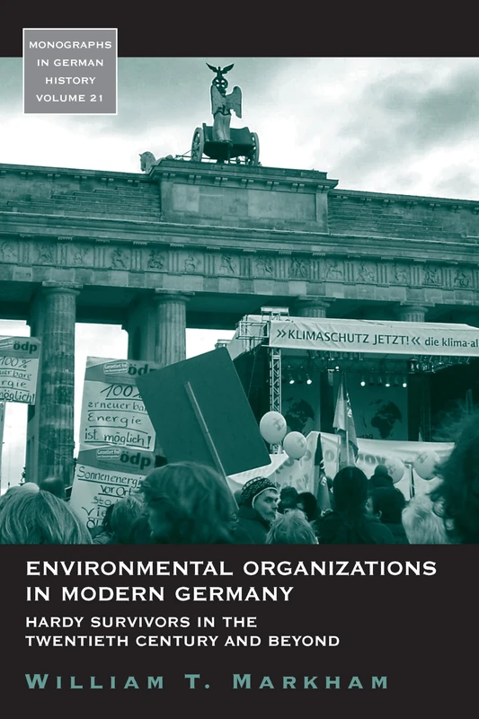 Environmental Organizations in Modern Germany: Hardy Survivors in the Twentieth Century and Beyond: 21 (Monographs in German History, 21)