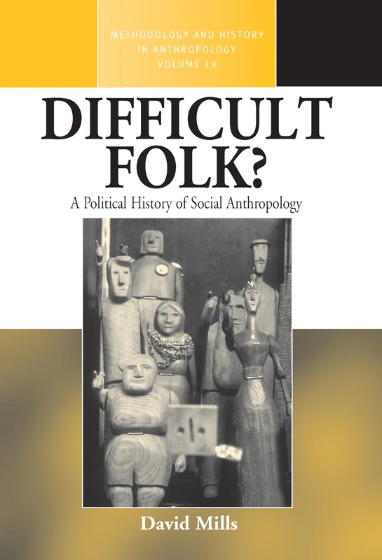 Difficult Folk?: A Political History of Social Anthropology: 19 (Methodology & History in Anthropology, 19)
