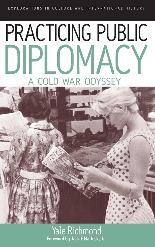 Practicing Public Diplomacy: A Cold War Odyssey: 5 (Explorations in Culture and International History, 5)