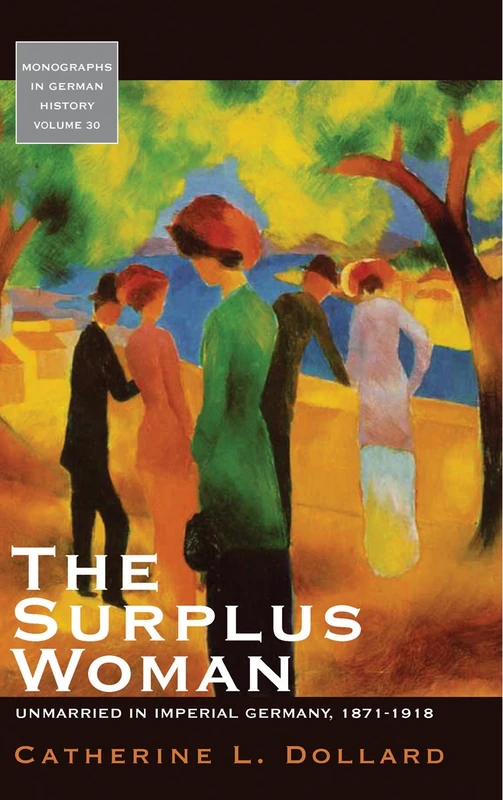 The Surplus Woman: Unmarried in Imperial Germany, 1871-1918: 30 (Monographs in German History, 30) - Image 1