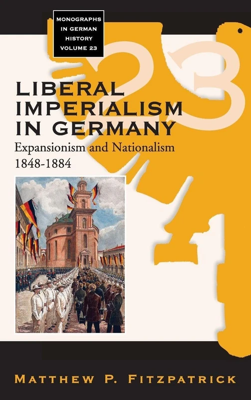 Liberal Imperialism in Germany: Expansionism and Nationalism, 1848-1884: 23 (Monographs in German History, 23) - Image 1