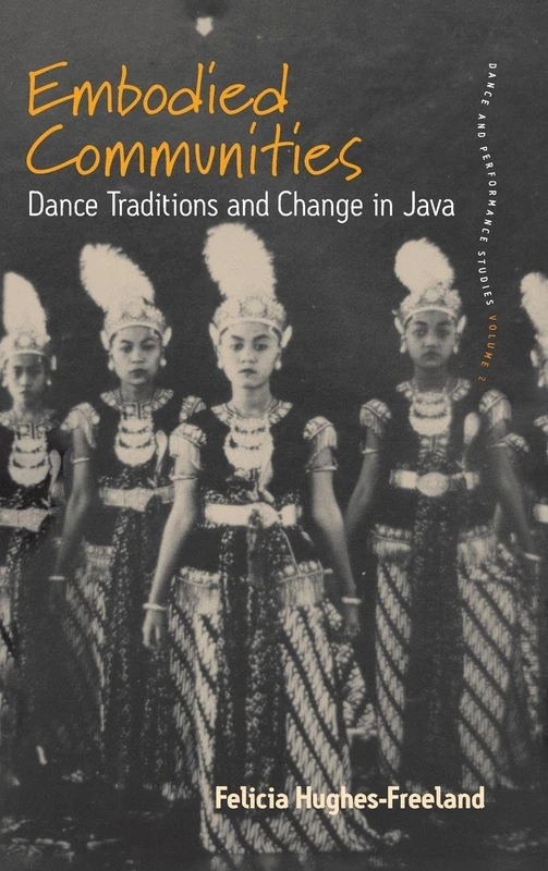 Embodied Communities: Dance Traditions and Change in Java: 2 (Dance and Performance Studies, 2)