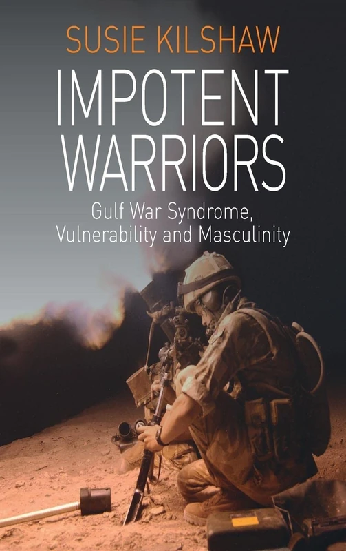 Impotent Warriors: Perspectives on Gulf War Syndrome, Vulnerability and Masculinity: 0