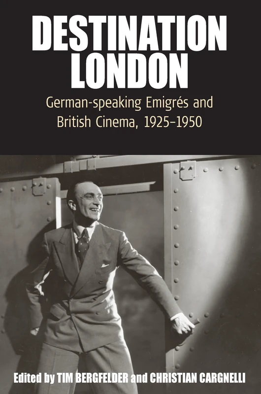 Destination London: German-Speaking Emigrés and British Cinema, 1925-1950: 6 (Film Europa, 6)