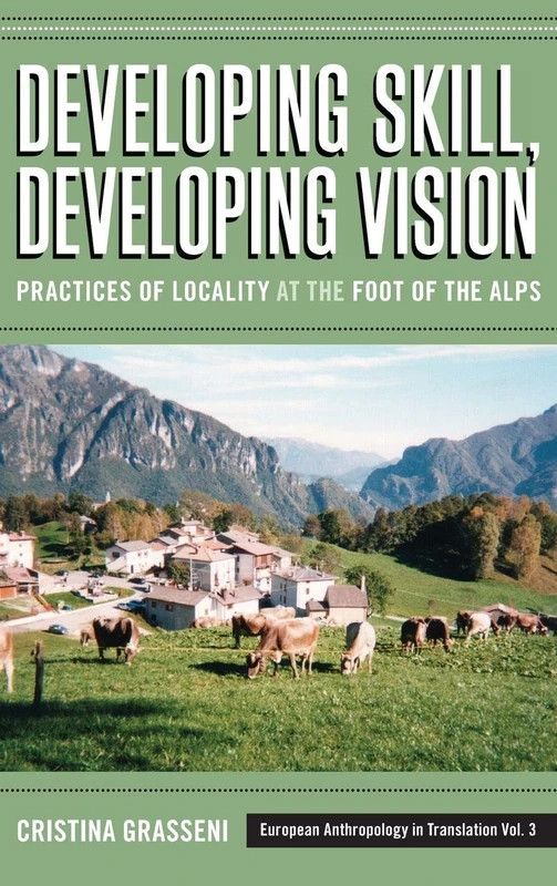 Developing Skill, Developing Vision: Practices of Locality at the Foot of the Alps: 3 (European Anthropology in Translation, 3)