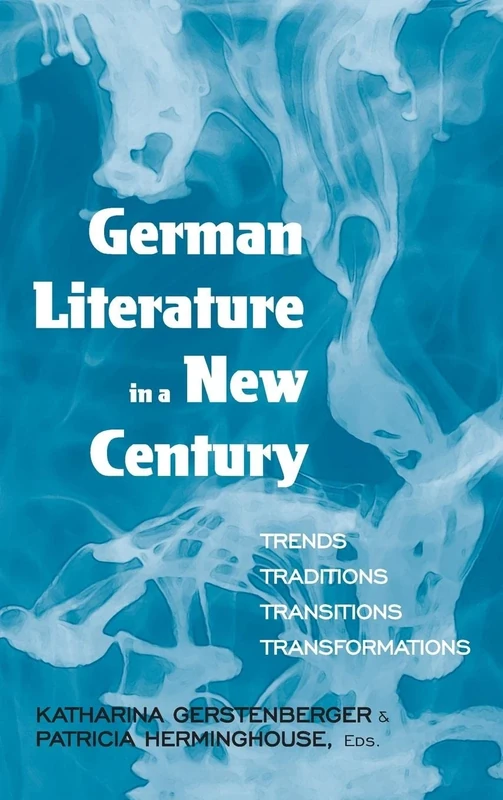 German Literature in a New Century: Trends, Traditions, Transitions, Transformations: 0