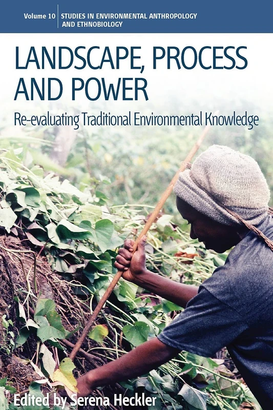 Landscape, Process and Power: Re-evaluating Traditional Environmental Knowledge: 10 (Environmental Anthropology and Ethnobiology, 10)
