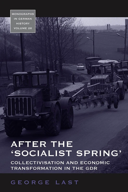 After the 'Socialist Spring': Collectivisation and Economic Transformation in the GDR: 26 (Monographs in German History, 26)