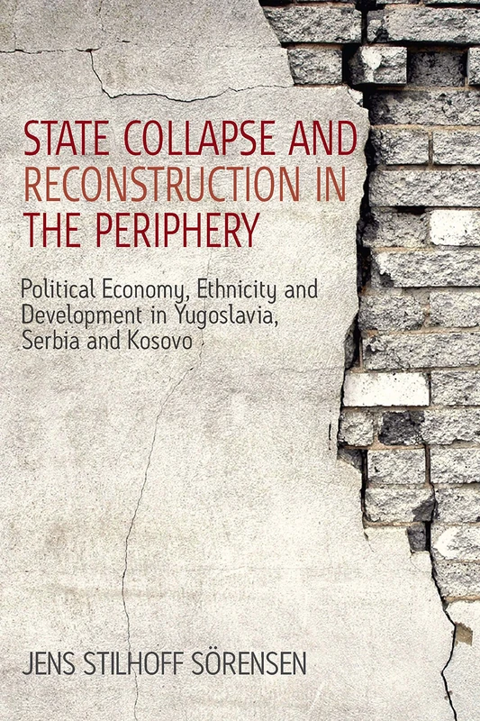 State Collapse and Reconstruction in the Periphery: Political Economy, Ethnicity and Development in Yugoslavia, Serbia and Kosovo: 0