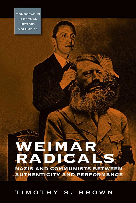 Weimar Radicals: Nazis and Communists between Authenticity and Performance: 28 (Monographs in German History, 28)