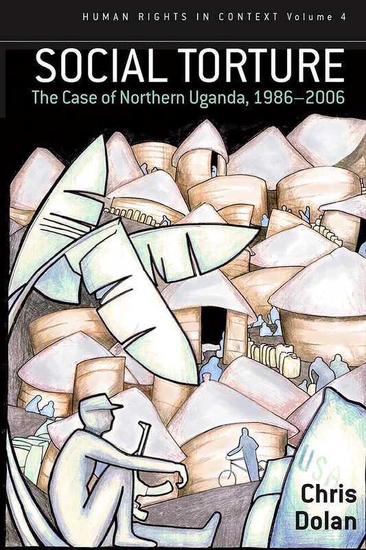 Social Torture: The Case of Northern Uganda, 1986-2006: v. 4 (Human Rights in Context)