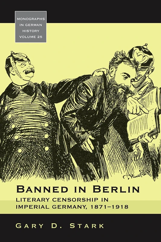 Banned in Berlin: Literacy Censorship in Imperial Germany, 1871-1918: v. 25 (Monographs in German History)