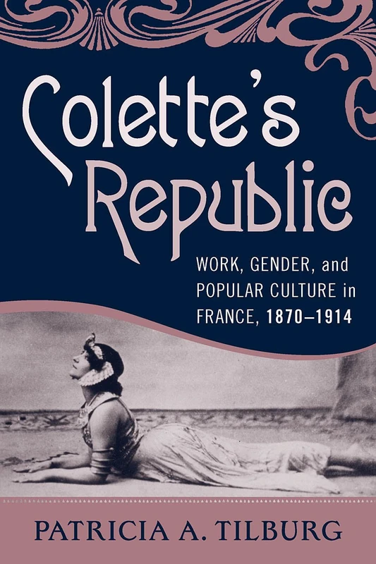 Colette's Republic: Work, Gender, and Popular Culture in France, 1870-1914: 9