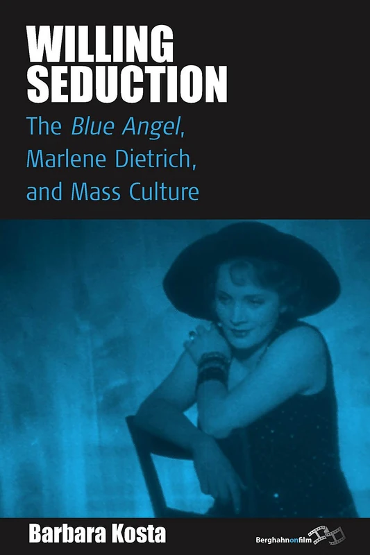 Willing Seduction: The Blue Angel, Marlene Dietrich, and Mass Culture: 8 (Film Europa, 8)