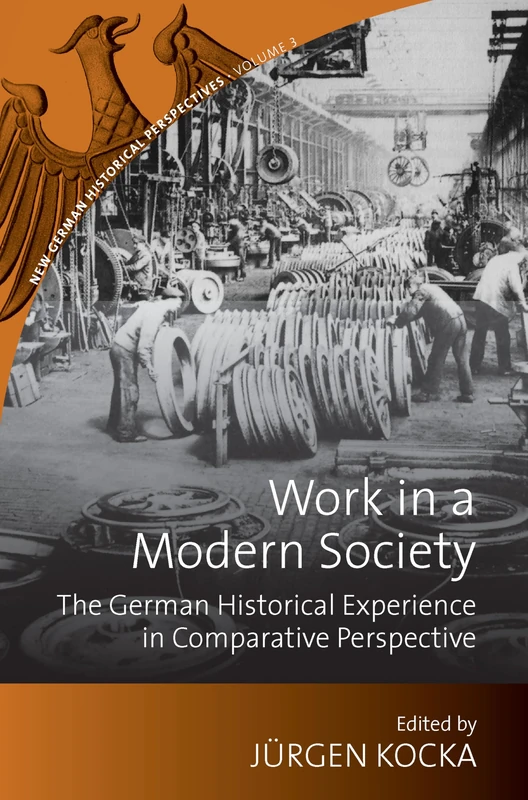 Work in a Modern Society: The German Historical Experience in Comparative Perspective: 3 (New German Historical Perspectives, 3)