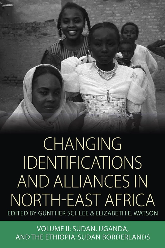 Changing Identifications and Alliances in North-East Africa Volume II: Sudan, Uganda, and the Ethiopia-Sudan Borderlands (Integration and Conflict Studies Volume 3)