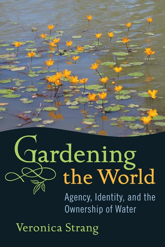 Gardening the World: Agency, Identity and the Ownership of Water: 0