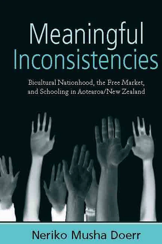 Meaningful Inconsistencies: Bicultural Nationhood, the Free Market, and Schooling in Aotearoa/New Zealand (Studies in Public and Applied Anthropology)