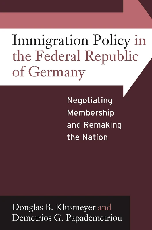 Immigration Policy in the Federal Republic of Germany: Negotiating Membership and Remaking the Nation: 0