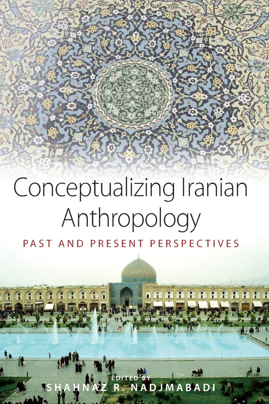 Conceptualizing Iranian Anthropology: Past and Present Perspectives
