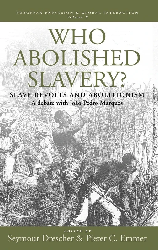 Who Abolished Slavery?: Slave Revolts and AbolitionismA Debate with João Pedro Marques: 8 (European Expansion & Global Interaction, 8)