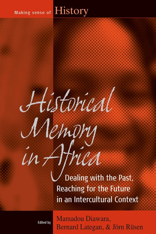 Historical Memory in Africa: Dealing with the Past, Reaching for the Future in an Intercultural Context: 12 (Making Sense of History, 12)