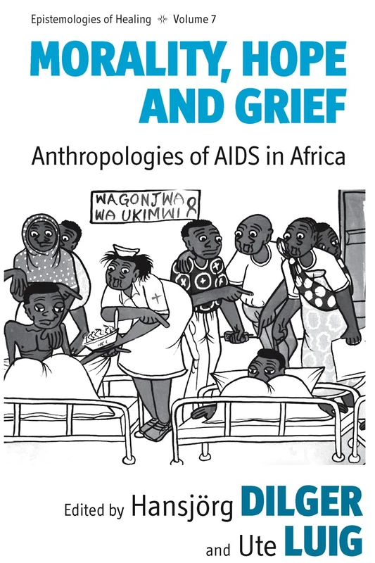 Morality, Hope and Grief: Anthropologies of AIDS in Africa: 7 (Epistemologies of Healing, 7)
