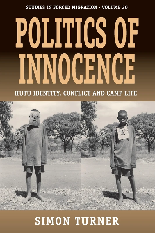 Politics of Innocence: Hutu Identity, Conflict and Camp Life: v. 30 (Forced Migration)