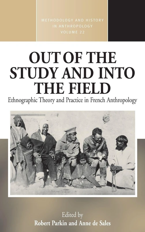 Out of the Study and Into the Field: Ethnographic Theory and Practice in French Anthropology: 22 (Methodology & History in Anthropology, 22)