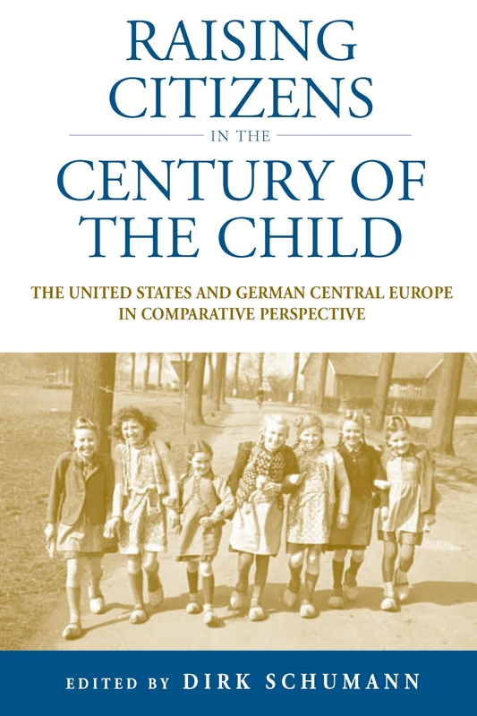 Raising Citizens in the 'Century of the Child': The United States and German Central Europe in Comparative Perspective: 12 (Studies in German History, 12)