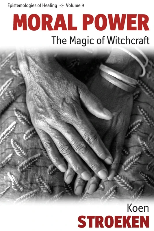 Moral Power: The Magic of Witchcraft: 9 (Epistemologies of Healing, 9)