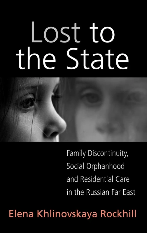 Lost to the State: Family Discontinuity, Social Orphanhood and Residential Care in the Russian Far East